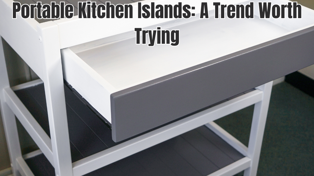 Portable Kitchen Islands: A Trend Worth Trying