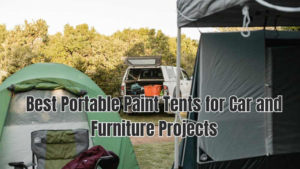 Best Portable Paint Tents for Car and Furniture Projects