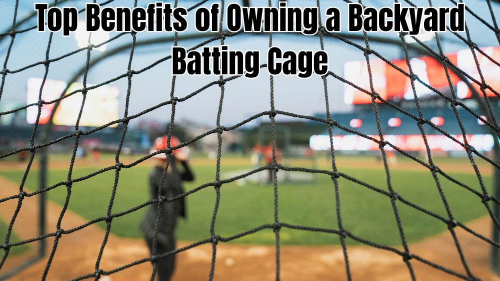 Top Benefits of Owning a Backyard Batting Cage