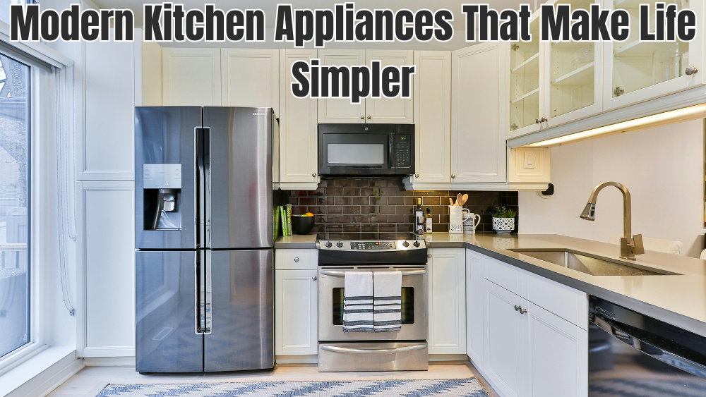 Modern Kitchen Appliances That Make Life Simpler