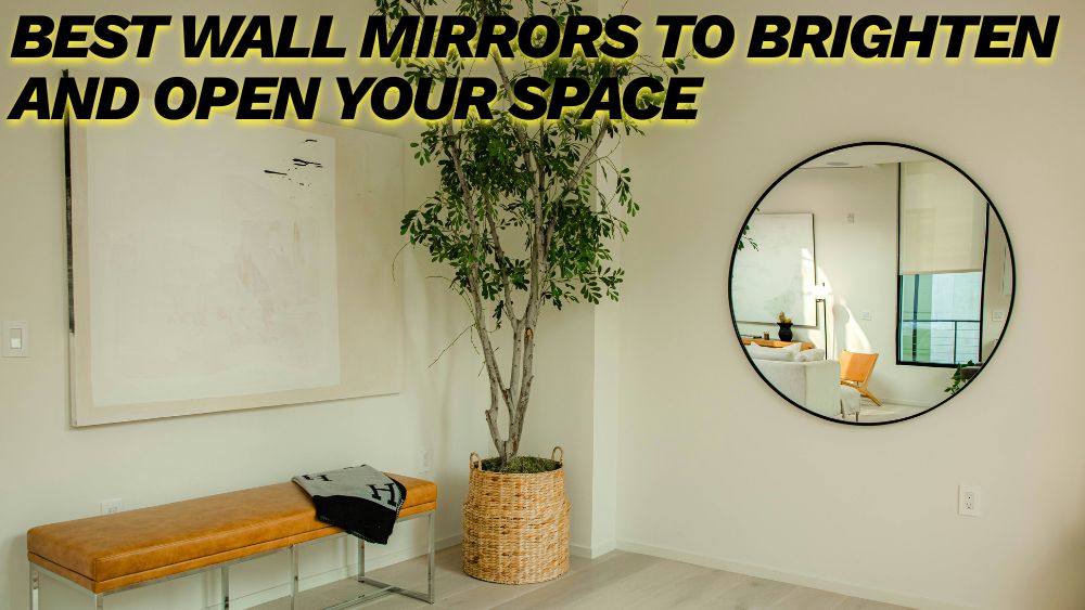 Best Wall Mirrors to Brighten and Open Your Space