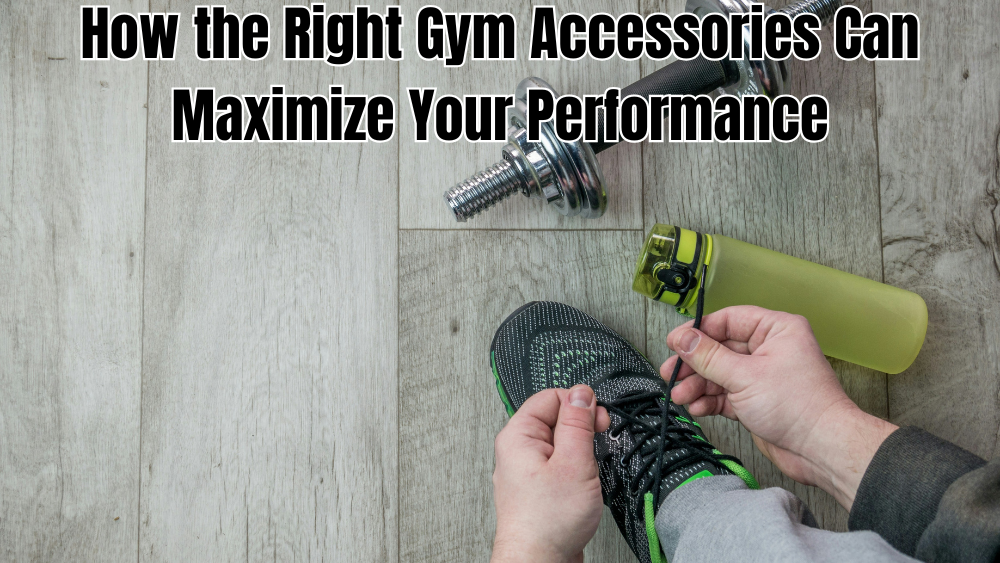 How-the-Right-Gym-Accessories-Can-Maximize-Your-Performance totalfindz