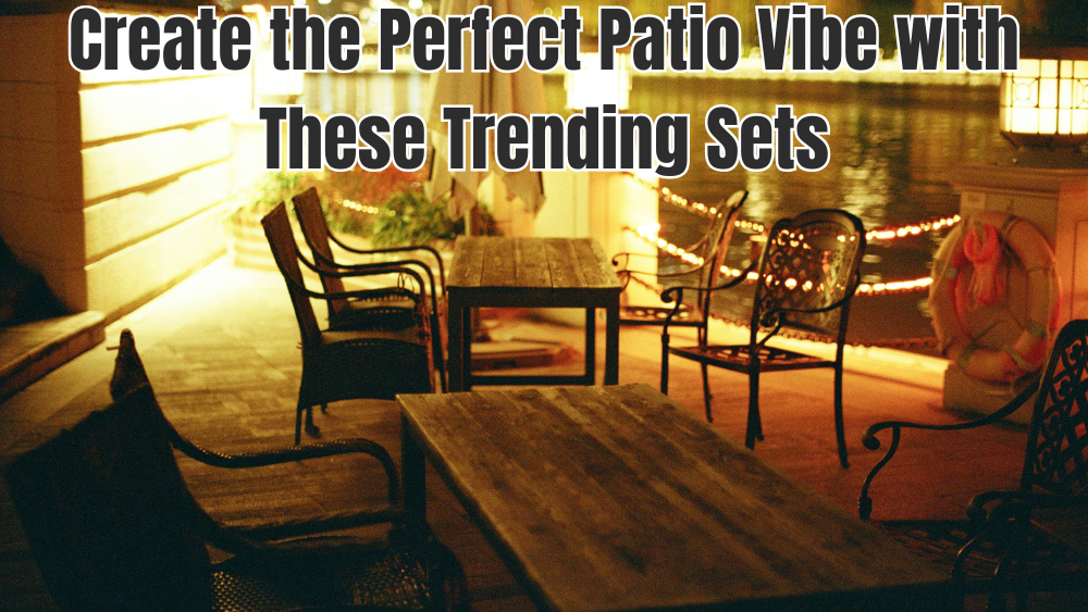 Create the Perfect Patio Vibe with These Trending Sets