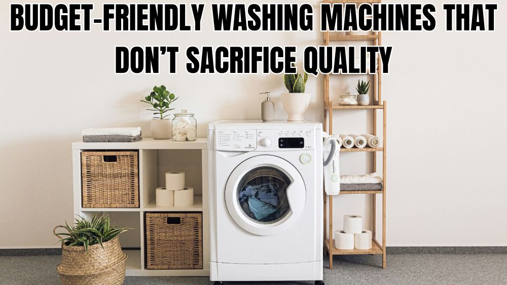 Budget-Friendly-Washing-Machines-That-Don-t-Sacrifice-Quality totalfindz