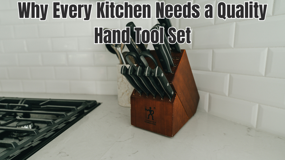 Why Every Kitchen Needs a Quality Hand Tool Set