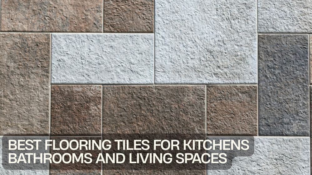 Best Flooring Tiles for Kitchens Bathrooms and Living Spaces