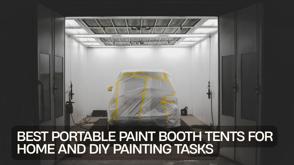 Best Portable Paint Booth Tents for Home and DIY Painting Tasks