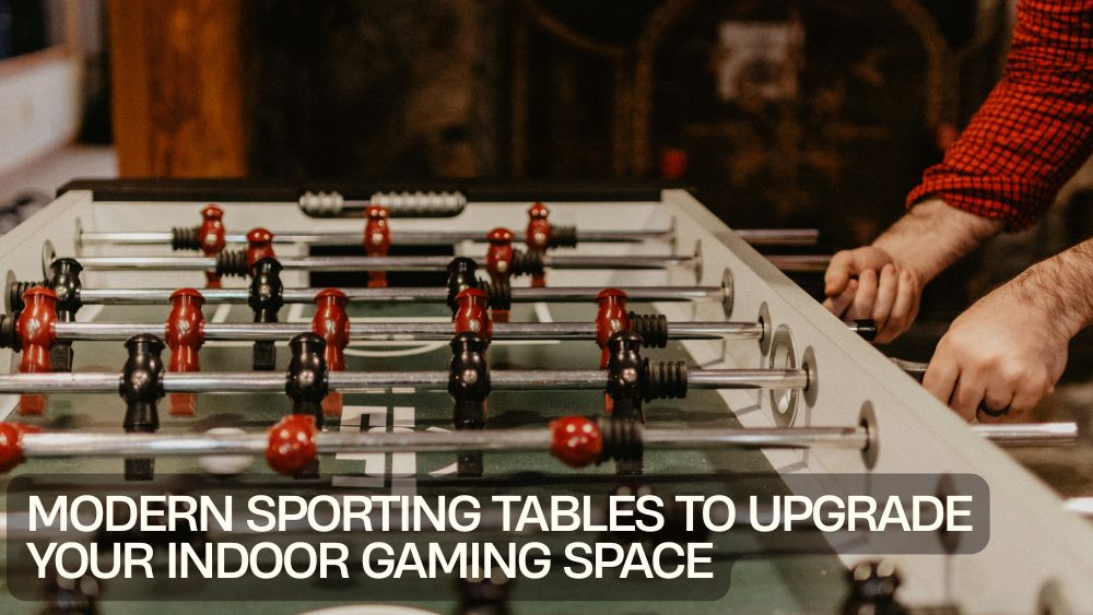 Modern Sporting Tables to Upgrade Your Indoor Gaming Space