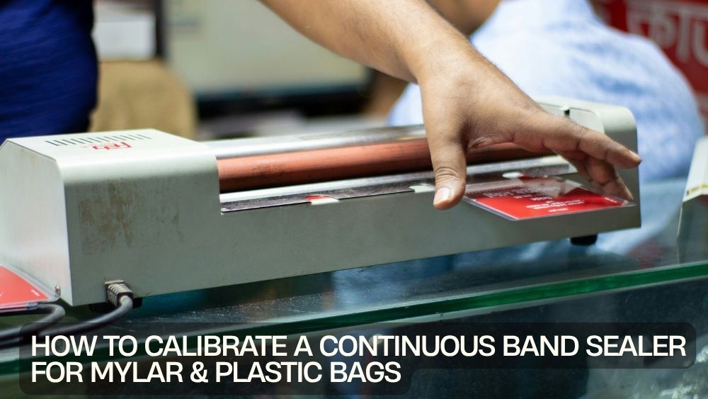 How to Calibrate a Continuous Band Sealer for Mylar & Plastic Bags