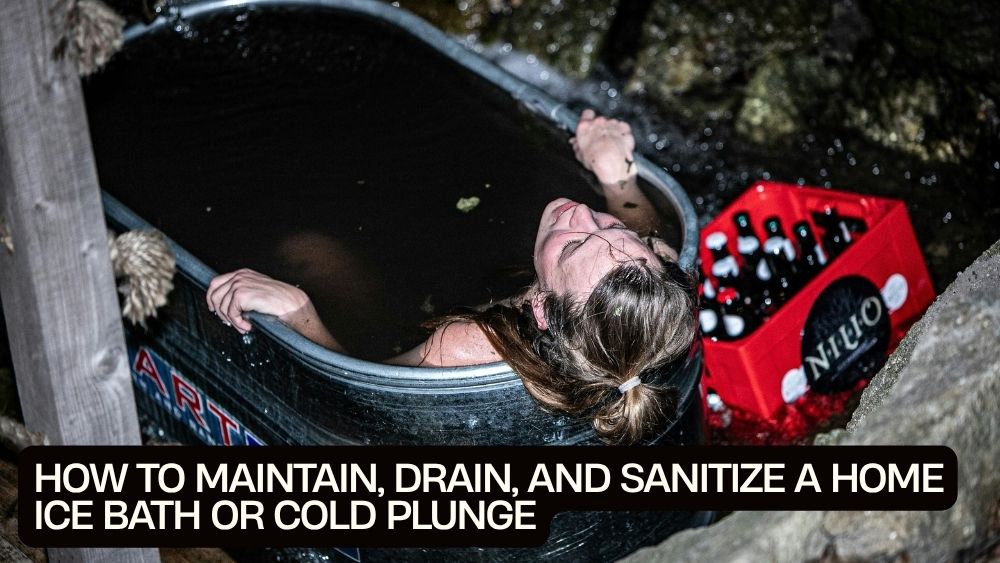 How to Maintain, Drain, and Sanitize a Home Ice Bath or Cold Plunge