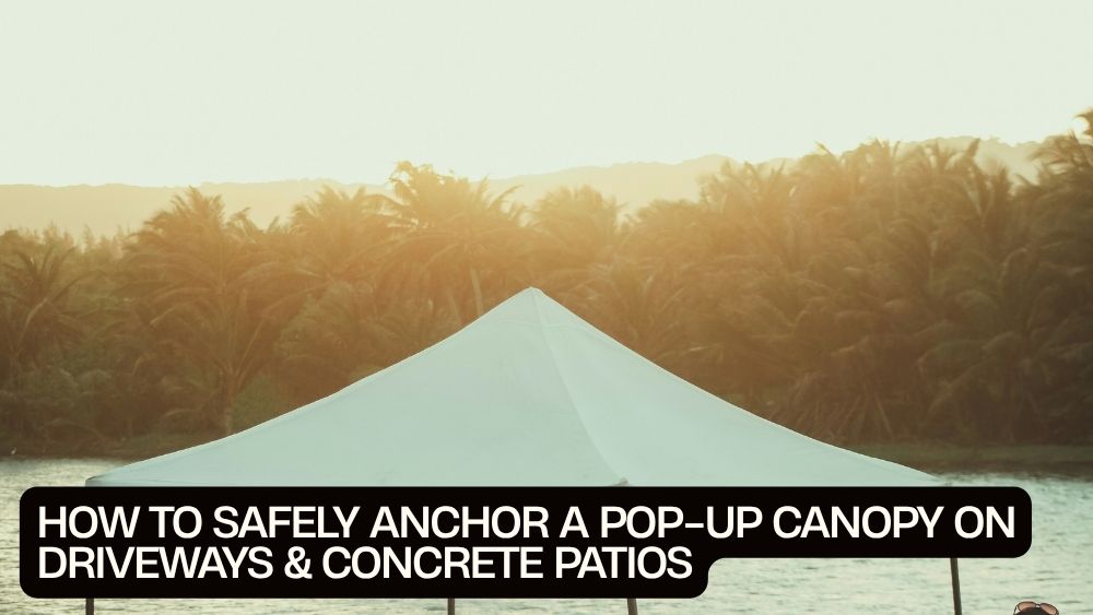 How to Safely Anchor a Pop-Up Canopy on Driveways & Concrete Patios