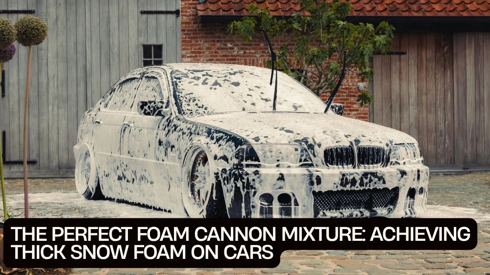 The Perfect Foam Cannon Mixture: Achieving Thick Snow Foam on Cars