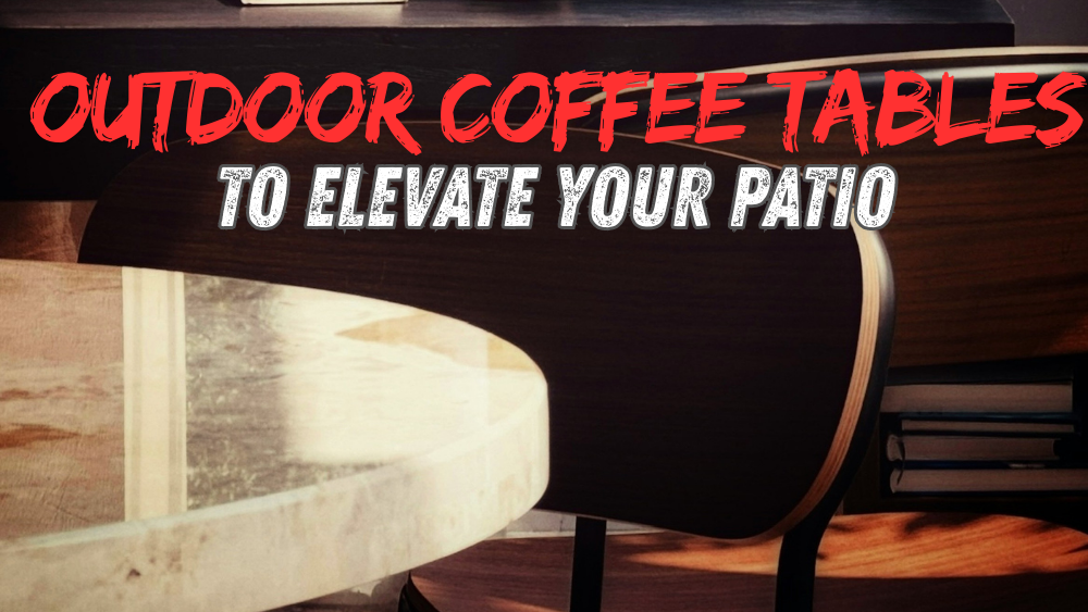 Outdoor Coffee Tables to Elevate Your Patio