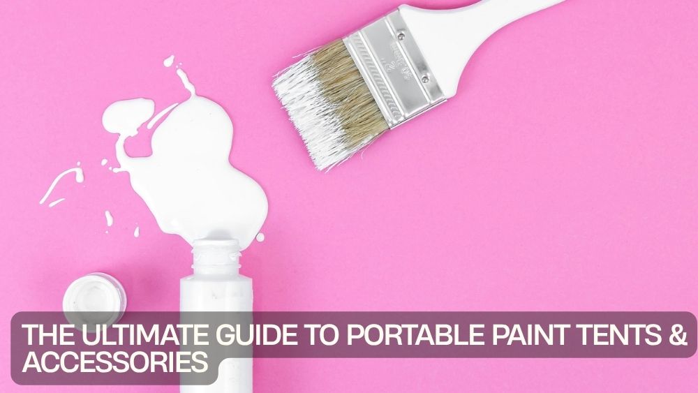The Ultimate Guide to Portable Paint Tents & Accessories