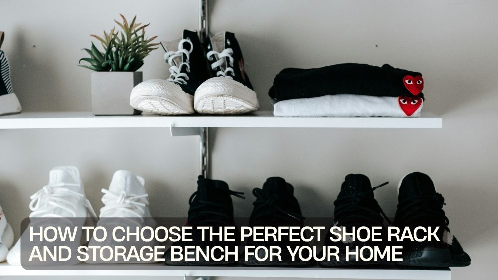 How to Choose the Perfect Shoe Rack and Storage Bench for Your Home