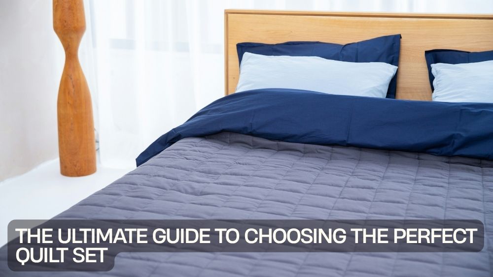 The Ultimate Guide to Choosing the Perfect Quilt Set