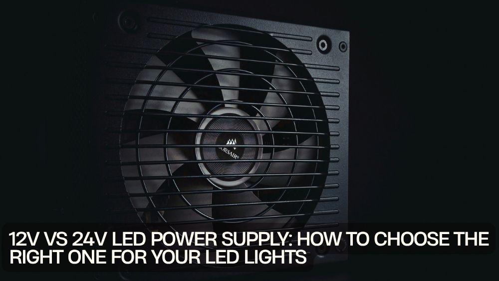12V vs 24V LED Power Supply: How to Choose the Right One for Your LED Lights
