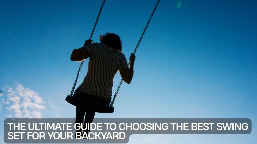 The Ultimate Guide to Choosing the Best Swing Set for Your Backyard