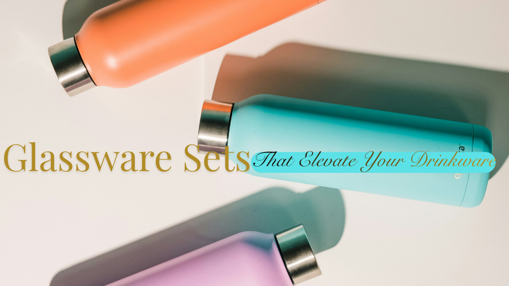 Glassware Sets That Elevate Your Drinkware