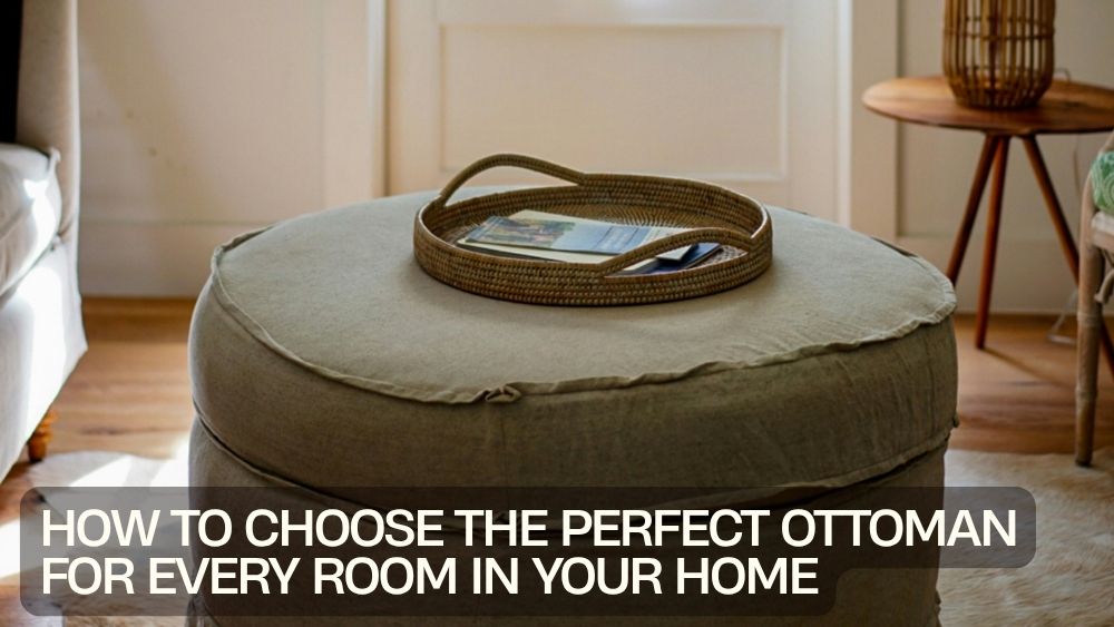 How to Choose the Perfect Ottoman for Every Room in Your Home