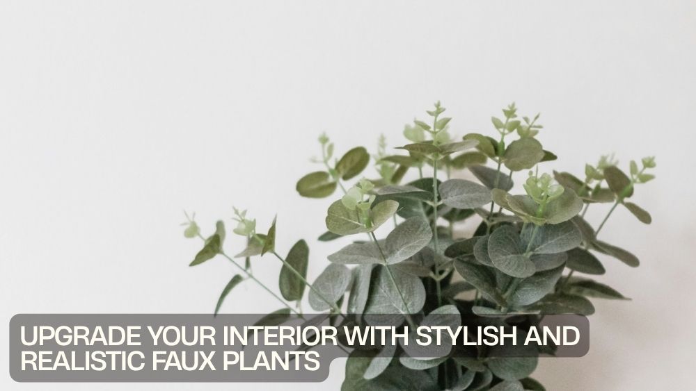 Upgrade Your Interior with Stylish and Realistic Faux Plants