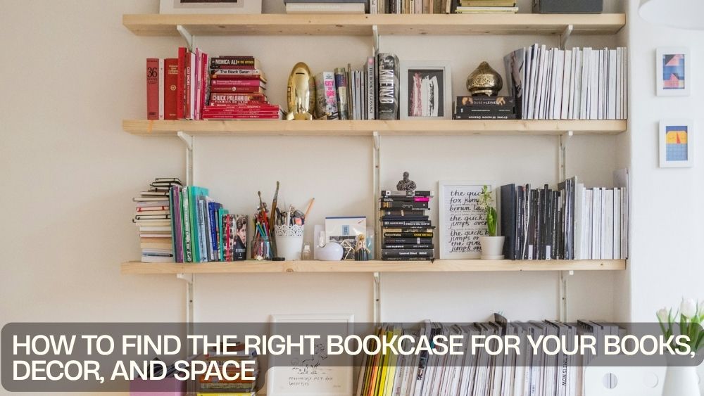 How to Find the Right Bookcase for Your Books, Decor, and Space