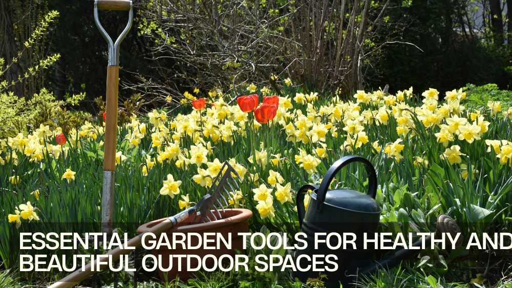 Essential Garden Tools for Healthy and Beautiful Outdoor Spaces