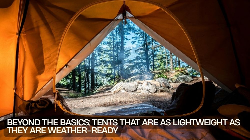 Beyond the Basics: Tents That Are as Lightweight as They Are Weather-Ready