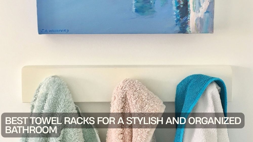 Best Towel Racks for a Stylish and Organized Bathroom