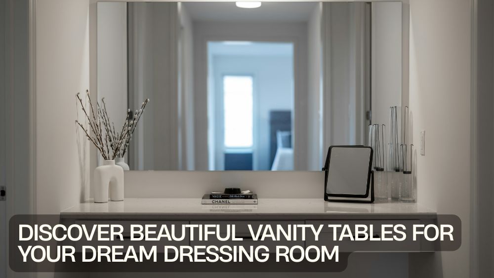 Discover Beautiful Vanity Tables for Your Dream Dressing Room