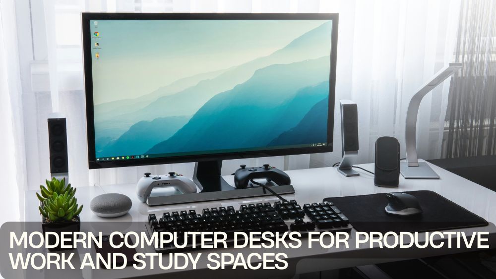 Modern Computer Desks for Productive Work and Study Spaces