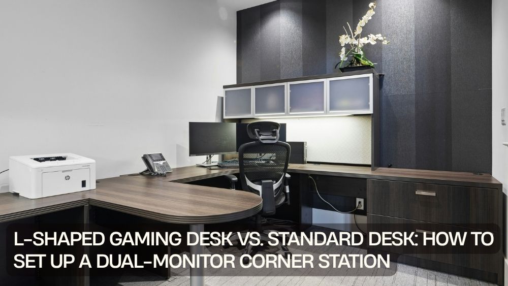 L-Shaped Gaming Desk vs. Standard Desk: How to Set Up a Dual-Monitor Corner Station