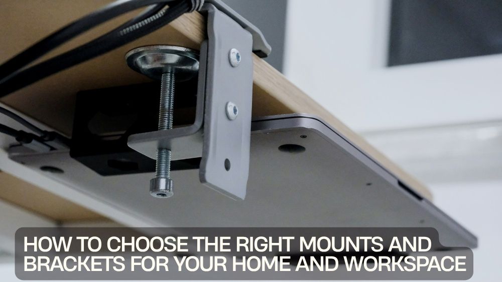 How to Choose the Right Mounts and Brackets for Your Home and Workspace
