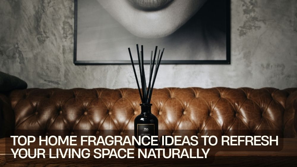 Top Home Fragrance Ideas to Refresh Your Living Space Naturally