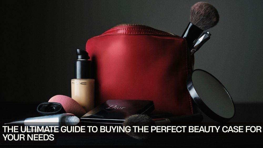 The Ultimate Guide to Buying the Perfect Beauty Case for Your Needs