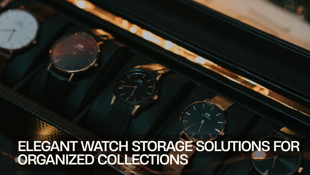 Elegant Watch Storage Solutions for Organized Collections