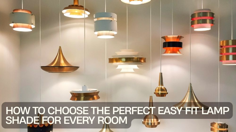 How to Choose the Perfect Easy Fit Lamp Shade for Every Room