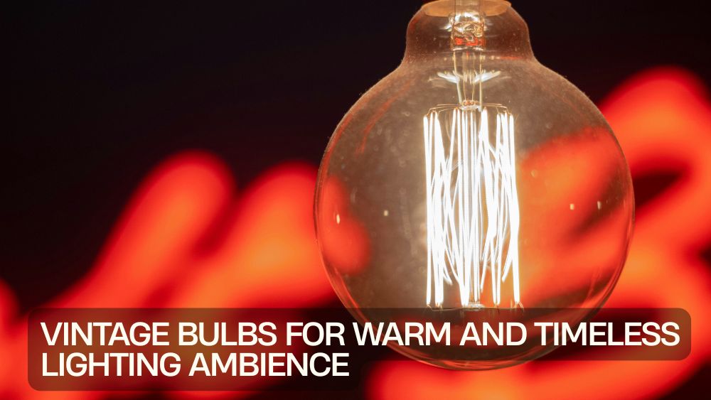 Vintage Bulbs for Warm and Timeless Lighting Ambience