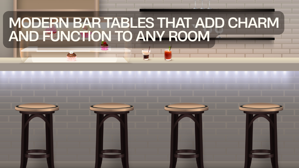 Modern Bar Tables That Add Charm and Function to Any Room