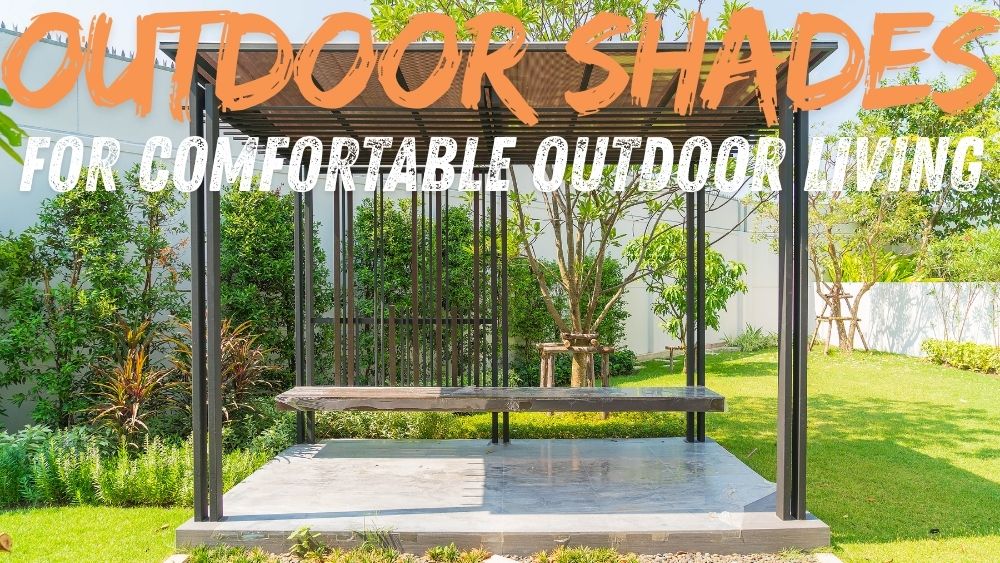 Outdoor Shades for Comfortable Outdoor Living