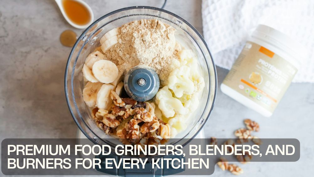 Premium Food Grinders, Blenders, and Burners for Every Kitchen