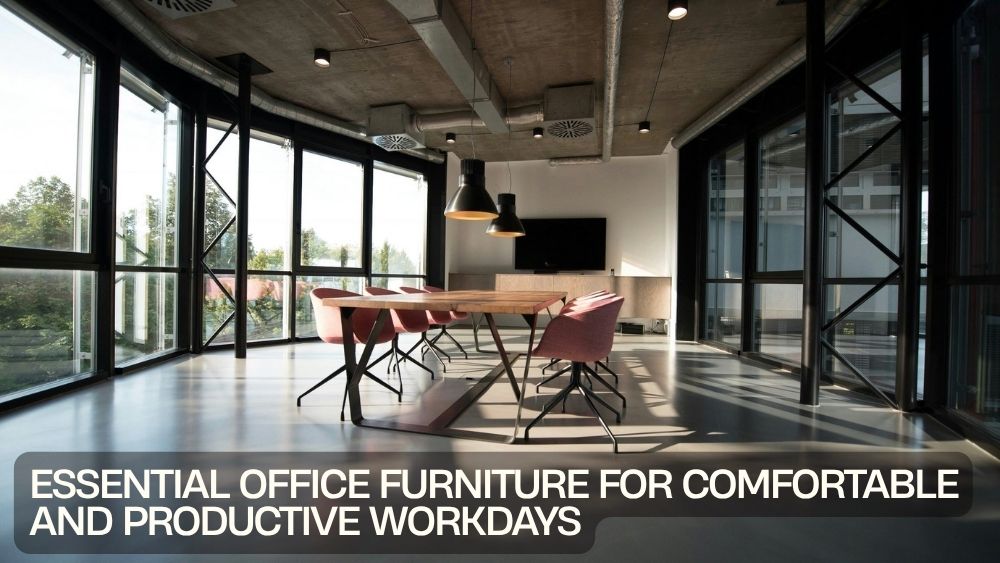 Essential Office Furniture for Comfortable and Productive Workdays