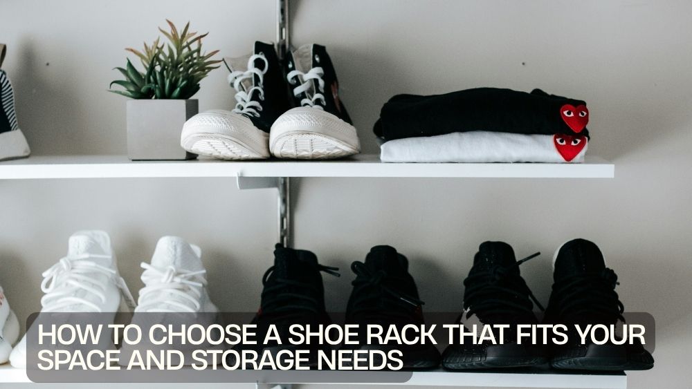 How to Choose a Shoe Rack That Fits Your Space and Storage Needs
