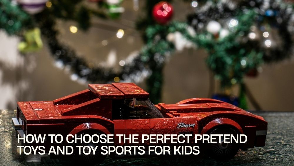 How to Choose the Perfect Pretend Toys and Toy Sports for Kids