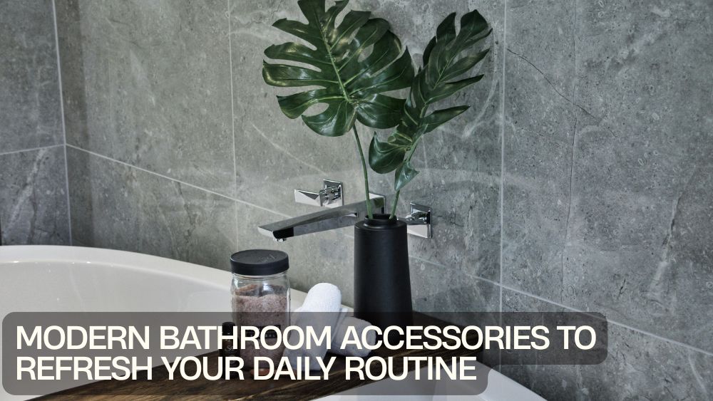 Modern Bathroom Accessories to Refresh Your Daily Routine