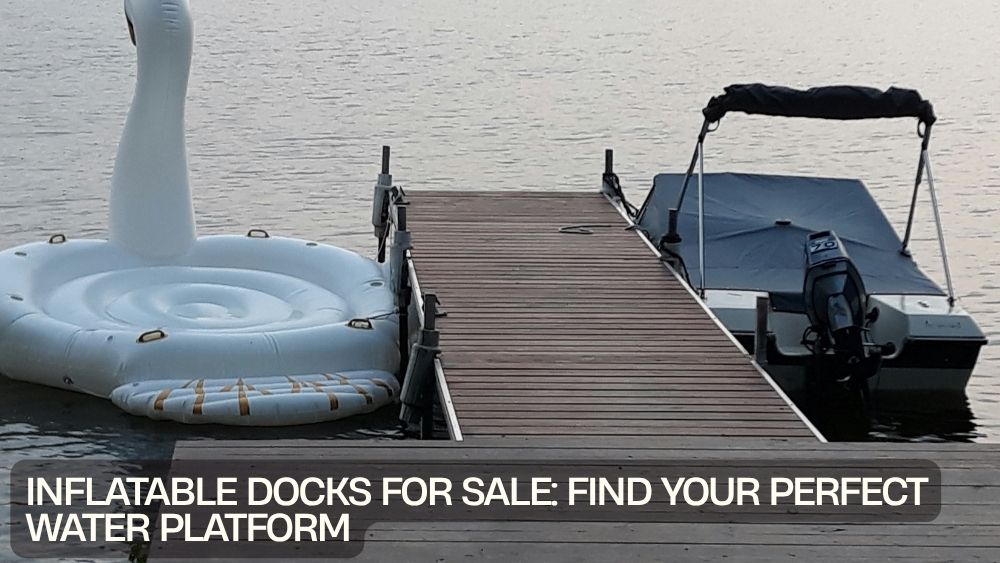 Inflatable Docks for Sale: Find Your Perfect Water Platform