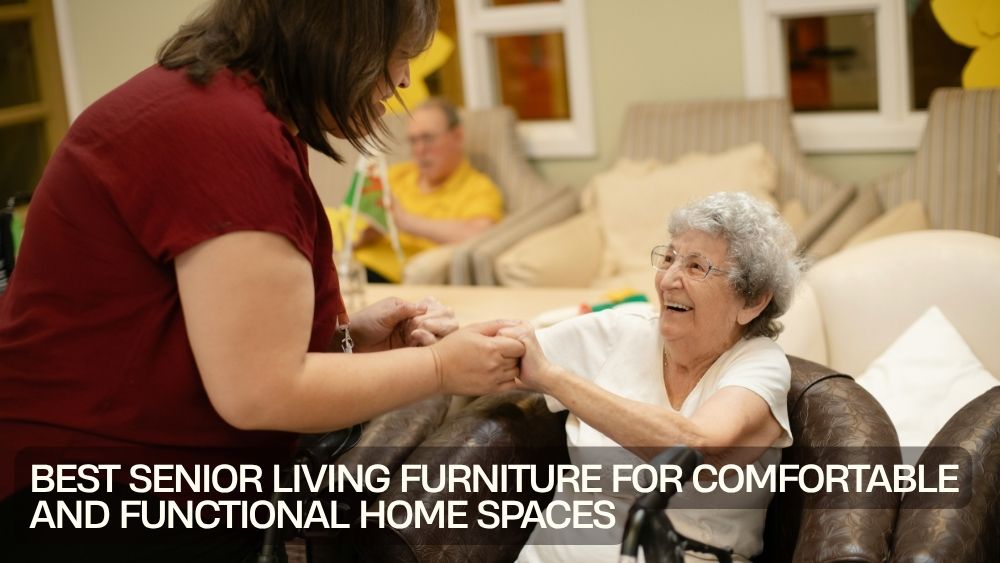 Best Senior Living Furniture for Comfortable and Functional Home Spaces