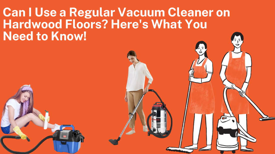 Can I Use a Regular Vacuum Cleaner on Hardwood Floors? Here's What You Need to Know!