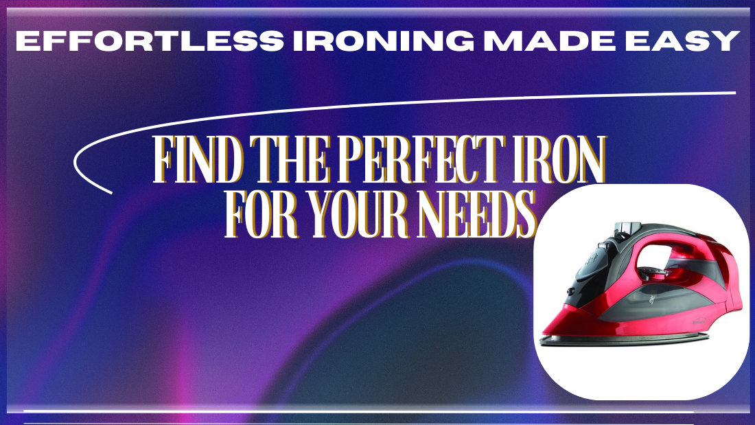 Effortless Ironing Made Easy: Find the Perfect Iron for Your Needs