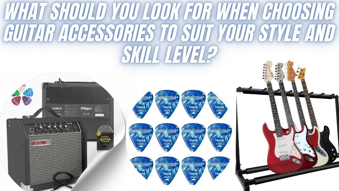 What Should You Look for When Choosing Guitar Accessories to Suit Your Style and Skill Level?